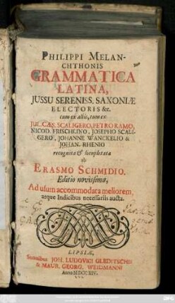 Philippi Melanchthonis Grammatica Latina, Jussu Sereniss. Saxoniæ Electoris : cum ex aliis, tum ex Jul. Cæs. Scaligero, Petro Ramo, Nicod. Frischlino, Josepho Scaligero, Johanne Wanckelio & Johan. Rhenio