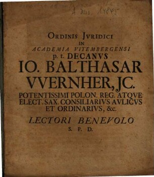 Ordinis Juridici In Academia Vitembergensi p.t. Decanvs Io. Balthasar Wernher, JC. ... Lectori Benevolo S.P.D.