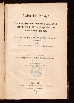 Ueber die Anlage von Brunnen, Cysternen, Wasserleitungen, Cloakgruben, Senk- oder Schlinggruben und unterirdischen Canälen, nebst Andeutungen zur Beseitigung ihrer gegenseitig nachtheiligen Einwirkungen unter Benutzung der von der Natur dargebotenen Bodenbeschaffenheit : mit besonderem Bezuge auf die geognostischen Verhältnisse der Umgegend Kölns