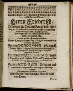 Dem Hochwürdigen [...] Herrn Friederich/ Herzogen zu Braunschweig und Lüneburg [...] Frawen Dorotheen/ Pfalzgräffin beym Rhein [...] Frawen Claren/ geborner Herzogin zu Braunschweig und Lüneburg [...] Frawen Sybillen/ Geborner und vermählter Herzogin zu Braunschweig und Lüneburg [...]