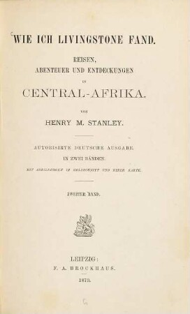 Wie ich Livingstone fand : Reisen. Abenteuer und Entdeckungen in Central-Afrika. Von Henry M. Stanley. Mit Abbildungen in Holzschnitt u. 1 Karte. 2