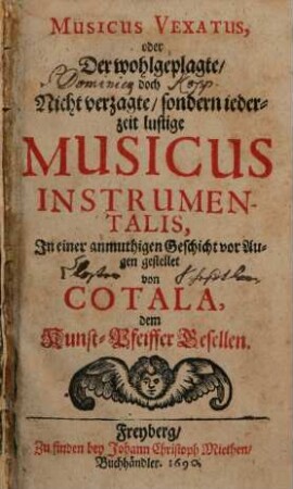 Musicus Vexatus, oder Der wohlgeplagte, doch Nicht verzagte, sondern jederzeit lustige Musicus Instrumentalis
