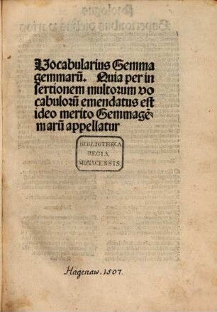Vocabularius Gemma gemmarum : quia per insertionem multorum vocabulorum emendatus est, ideo merito gemmagemarum apellatus