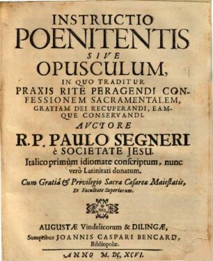 Instructio Poenitentis, Sive Opusculum, In Quo Traditur Praxis Rite Peragendi Confessionem Sacramentalem, Gratiam Dei Recuperandi, Eamque Conservandi