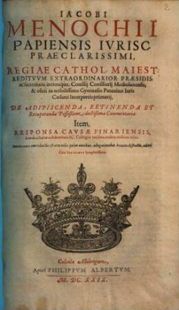 Iacobi Menochii Papiensis Ivrisc. Praeclarissimi... De Adipiscenda, Retinenda Et Recuperanda Posseßione doctißima Commentaria : Cum Indicibvs locupletissimis