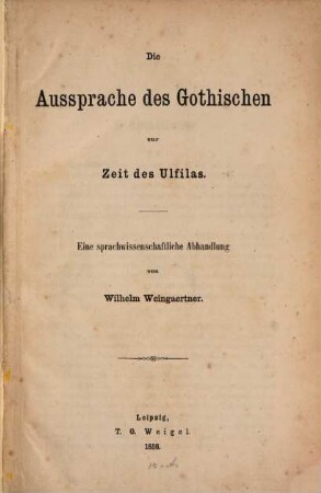 Die Aussprache des Gothischen zur Zeit des Ulfilas : Eine sprachwiss. Abh.