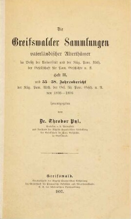 Die Greifswalder Sammlungen vaterländischer Alterthümer : im Besitz d. Univ. u. d. Rüg. Pom. Abth. d. Ges. für Pom. Geschichte u. A., 2. ... und 55 - 58. Jahresbericht der Rüg. Pom. Abth. der ges. für Pom. Gesch. u. A. von 1893 - 1896