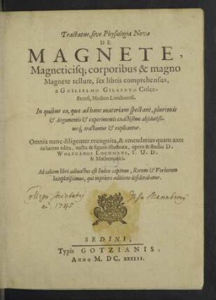 Tractatus, sive Physiologia Nova De Magnete, Magneticisq[ue] corporibus & magno Magnete tellure : sex libris comprehensus