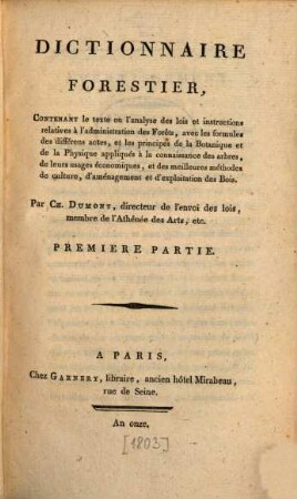Dictionnaire forestier : contenant le texte ou l'analyse des lois et instructions relatives à l'administration des Forêts, avec les formules des différens actes ..., 1