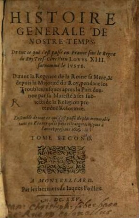 Histoire Generale De Nostre Temps : De tout ce qui s'est passé en France sous le Regne du Roy Tres-Chrestien Lovys XIII. surnommé le Ivste ..., 2