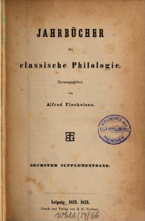 Neue Jahrbücher für Philologie und Pädagogik. Abt. 1, Jahrbücher für classische Philologie. Supplementband, 6. 1872/73