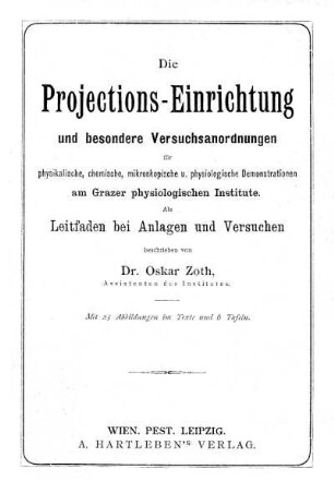 Die Projections-Einrichtung und besondere Versuchsanordnungen für physikalische, chemische, mikroskopische u. physiologische Demonstrationen am Grazer physiologischen Institute
