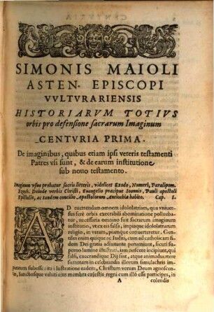 Simonis Maioli Asensis. Episcopi Vvltvrariensis Historiarvm Totivs Orbis, Omnivmque Temporvm Pro defensione sacrarum imaginum aduersus Iconomachos Libri seu Centuriæ sexdecim. Quibus 'a Christo nato in hunc vsque diem in Ecclesia per totum orbem sacrarum imaginum vsum semper viguisse, indeq́ue miracula semper promanasse perpetua historiæ serie demonstratur, confutatis Iconomachorum argumentis omnibus ...