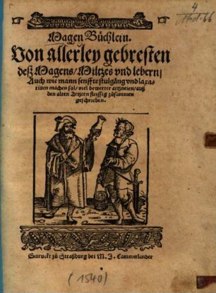 Magen Büchlein : Von allerley gebresten desz Magens, Miltzes vnd lebern, Auch wie mann senffte stulgäng vnd laxatiuen machen sol, viel bewerter artzneien ...