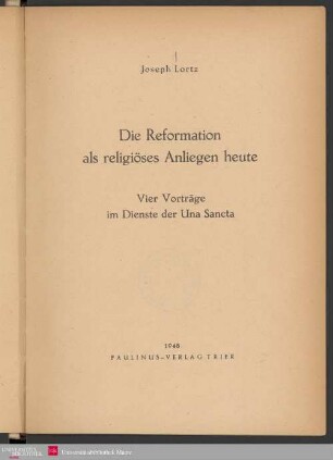 Die Reformation als religiöses Anliegen heute : vier Vorträge im Dienste der Una Sancta