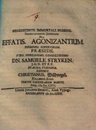Dissertationem. Juridicam De Effatis. Agonizantium ... Praeside ... Dn. Samule. Stryken ... In. Alma. Viadrina. Exhibet. Christianus. Wildvogel. Hallensis. Saxo ... M.DC.LXVI.