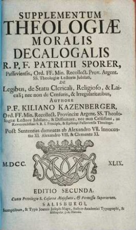 Supplementum Theologiae Moralis Sacramentalis R. P. F. Patritii Sporer, Passaviensis, ..., [2]. De Legibus, de Statu Clericali, Religioso, & Laicali, nec non de Censuris, & Irregularitatibus