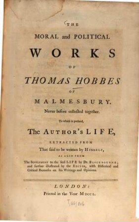 The moral and political works of Thomas Hobbes of Malmesbury : never before collected together ; To which is prefixed, the author's life, extracted from that said to be written by himself, ...