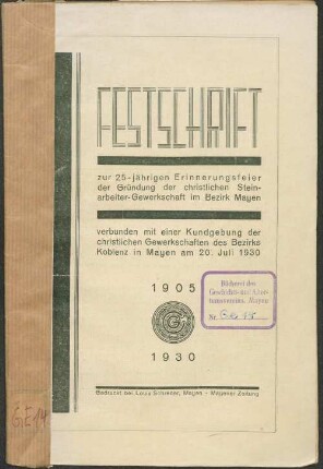 Festschrift zur 25jährigen Erinnerungsfeier der Gründung der christlichen Steinarbeiter-Gewerkschaft im Bezirk Mayen verbunden mit einer Kundgebung der christlichen Gewerkschaften des Bezirks Koblenz in Mayen am 20. Juli 1930 : 1905 - 1930
