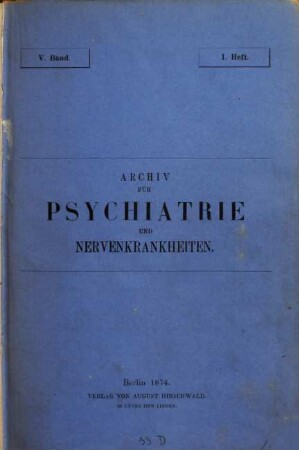 Archiv für Psychiatrie und Nervenkrankheiten : offizielles Organ d. Gesellschaft Deutscher Neurologen und Psychiater = Archives of psychiatry and neurological sciences. 5. 1875