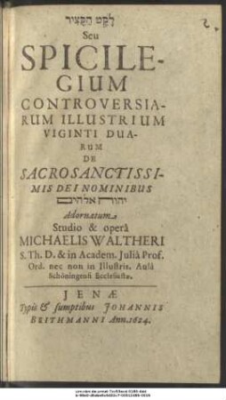 [...] Seu Spicilegium Controversiarum Illustrium Viginti Duarum De Sacrosanctissimis Dei Nominibus [...] Adornatum