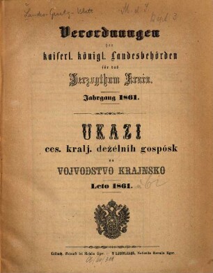Verordnungen der kaiserl. königl. Landesbehörden für das Herzogthum Krain : = Ukazi ce. kralj. deželnih gosposk za Vojvodstvo Krajnsko. 1861