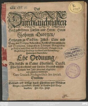 Des Dürchlaüchtigsten Hochgebohrnen Fürsten und Herrn/ Herrn Johann Georgen/ Hertzogen zu Sachsen/ Jülich/ Cleve und Berg/ des Heiligen Römischen Reichs Ertzmarschalln und Churfürsten ... Ehe Ordnung : Wie dieselbe in Seiner Churfürstl. Durchl. ChurFürstenthumb und Landen öffentlich von den Cantzeln des Jahrs zweymal abgelesen/ und gehalten werden sol ; [Datum Dresden am 10. Augusti/ Anno 1624.]