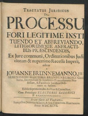 Tractatus Iuridicus De Processu Fori Legitime Instituendo Et Abbreviando, Litigiorumque Anfractibus Praescindendis : Ex Iure communi, Ordinationibus Iudiciorum & nuperrimo Recessu Imperii