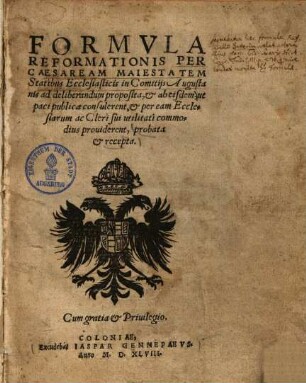 Formula reformationis per Caesaream maiestatem statibus ecclesiasticis in comitiis Augustanis ad deliberandum proposita et ab eisdem ... probata & recepta