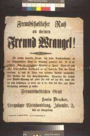 Maueranschlag: Freundschaftlicher Rat an meinen Freund Wrangel. Louis Drucker, Vergnügte Weinhandlung, an den Oberbefehlshaber der Marken, General v. Wrangel; undatiert