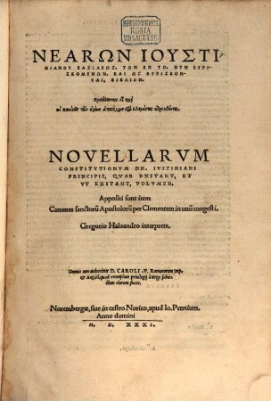 Nearōn Iustinianu basileōs, tōn en tō, nyn heuriskomenōn : = Novellarum constitutionum Dn. Iustiniani principis, quae exstant, et ut exstant, volumen ; Appositi sunt item Canones sanctoru[m] Apostoloru[m] per Clementem in unu[m] congesti