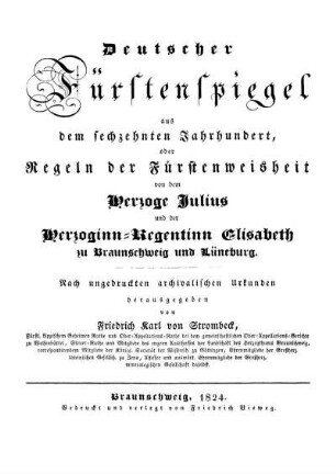 Deutscher Fürstenspiegel aus dem sechzehnten Jahrhundert, oder Regeln der Fürstenweisheit von dem Herzoge Julius und der Herzoginn-Regentinn Elisabeth zu Braunschweig und Lüneburg