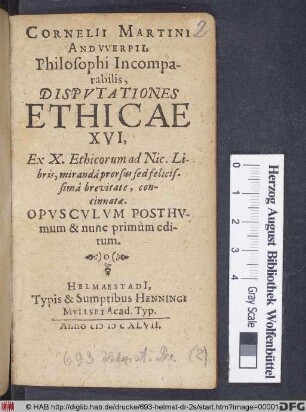 Cornelii Martini Andwerpii, Philosophi Incomparabilis, Disputationes Ethicae XVI : Ex X. Ethicorum ad Nic. Libris, mirandâ prorsus sed felicissimâ brevitate, concinnatae