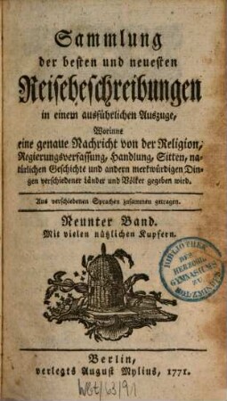 Sammlung der besten und neuesten Reisebeschreibungen in einem ausführlichen Auszuge : Worinnen eine genaue Nachricht von der Religion, Regierungsverfassung, Handlung, Sitten, natürlichen Geschichte und andern merkwürdigen Dingen verschiedener Länder und Völker gegeben wird ; Aus verschiedenen Sprachen zusammen getragen, 9. Mit vielen nützlichen Kupfern