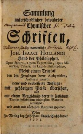 Sammlung unterschiedlicher bewährter Chymischer Schriften : namentlich: Joh. Isaaci Hollandi Hand der Philosophen ...