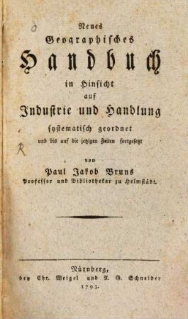 Neues Geographisches Handbuch in Hinsicht auf Industrie und Handlung systematisch geordnet und bis auf die jetzigen Zeiten fortgesetzt