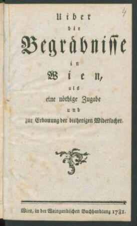 Uiber die Begräbnisse in Wien, als eine nöthige Zugabe und zur Erbauung der bisherigen Widersacher
