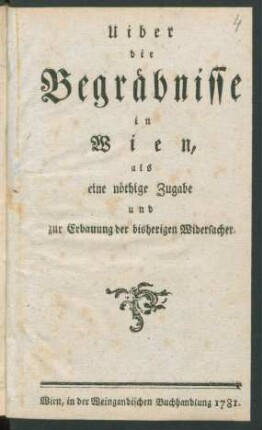 Uiber die Begräbnisse in Wien, als eine nöthige Zugabe und zur Erbauung der bisherigen Widersacher