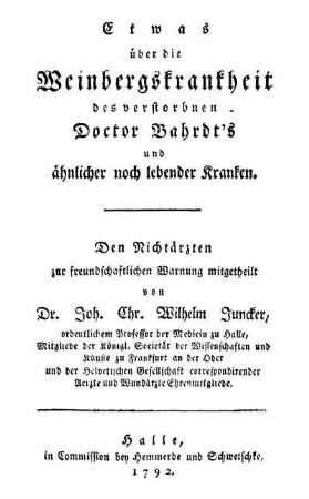 Etwas über die Weinbergskrankheit des verstorbenen Doctor Bahrdt's und ähnlicher noch lebender Kranken : den Nichtärzten zur freundschaftlichen Warnung mitgetheilt