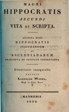Magni Hippocratis secundi vita et scripta. Adiecta sunt Hippocratis iusiurandum et Asclepiadarum praecepta de sanitate conservanda : diss. inaug.