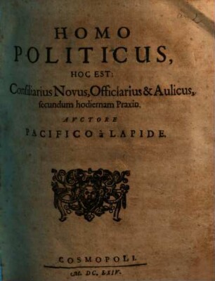 Homo politicus; Hoc Est: Consiliarius Novus, Officiarius & Aulicus, secundum hodiernam Praxin