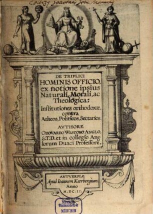 De triplici hominis officio, ex notione ipsius naturali, Morali ac theologica institutiones orthodoxae contra atheos