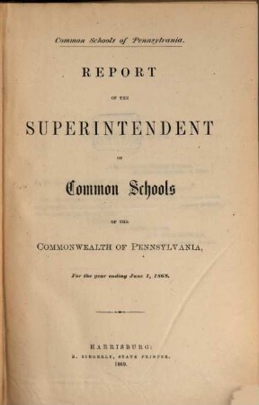 Report of the Superintendent of Common Schools of Pennsylvania : for the year ending ... ; Pennsylvania Common Schools. 1868, 1. Juni