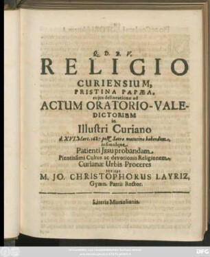 Religio Curiensium, Pristina Papaea, cuius delineatione ad Actum Oratorio-Valedictorium in Illustri Curiano d. XVI. Mart. 1687 post Sacra matutina habendum, insimulque Patienti Jesu probandam Pientissimi Cultus ac devotionis Religionem, Curianae Urbis Proceres invitat M. Jo. Christophorus Layriz, Gymn. Patrii Rector