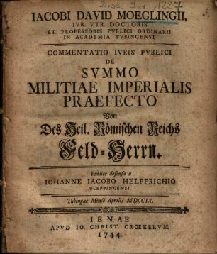 Iacobi David Moeglingii ... Commentatio Ivris Pvblici De Svmmo Militiae Imperialis Praefecto : = Von Des Heil. Römischen Reichs Feld-Herrn