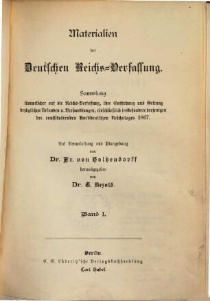 Materialien der deutschen Reichs-Verfassung : Sammlung sämmtlicher auf die Reichs-Verfassung, ihre Entstehung und Geltung bezüglichen Urkunden und Verhandlungen, einschließlich insbesondere derjenigen des constituirenden Norddeutschen Reichstages 1867, 1