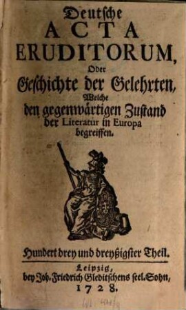 Deutsche Acta eruditorum oder Geschichte der Gelehrten, welche den gegenwärtigen Zustand der Literatur in Europa begreiffen. 12 = Theil 133 - 144. 1728/29