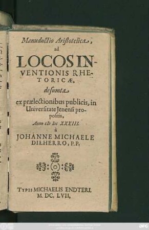 Manuductio Aristotelica, ad Locos Inventionis Rhetoricae, desumta ex prælectionibus publicis, in Universitate Jenensi propositis, Anno MDCXXXIII