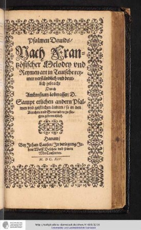 Psalmen Davids, nach frantzosischer Melody vnd Reymen Art in teutsche Reymen verständich vnd deutlich gebracht durch Ambrosium Lobwasser... : sampt etlichen andern Psalmen vnd geistlichen Liedern, so in den Kirchen vnd Gemeinden zu singen gebreuchlicht