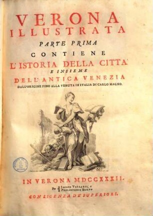 Verona illustrata, 1.. Contiene l'istoria della citta e insieme dell'antica Venezia dall'origine fino alla venuta in Italia di Carlo Magno
